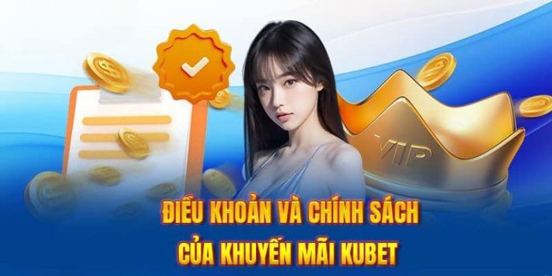 Một vài thông tin về điều kiện và điều khoản quan trọng khi tham gia khuyến mãi KUBET