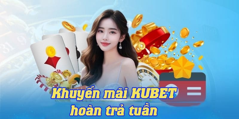 Ưu đãi hoàn cược tuần KUBET áp dụng cho hội viên