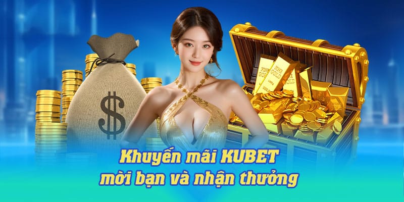 Khuyến mãi KUBET mời bạn đăng ký tài khoản và nhận thưởng