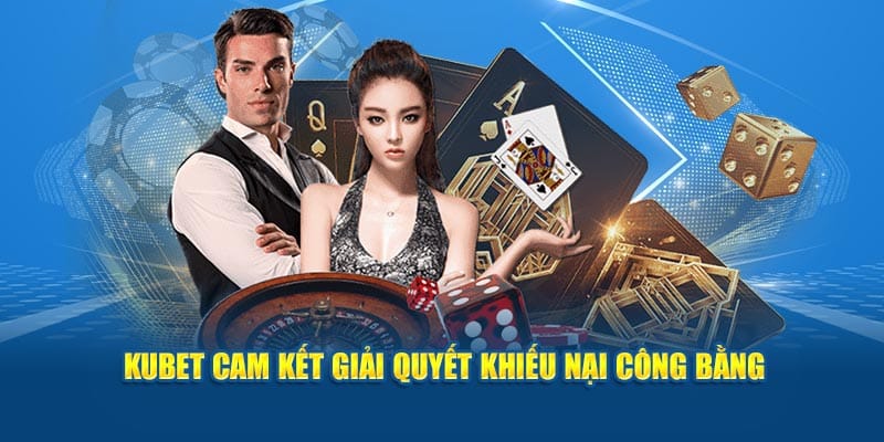 KUBET cam kết giải quyết khiếu nại công bằng