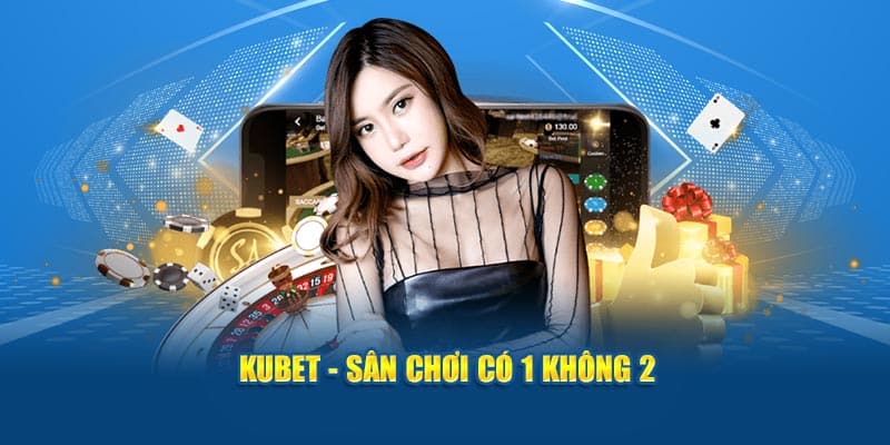 KUBET - Sân chơi có 1 không 2