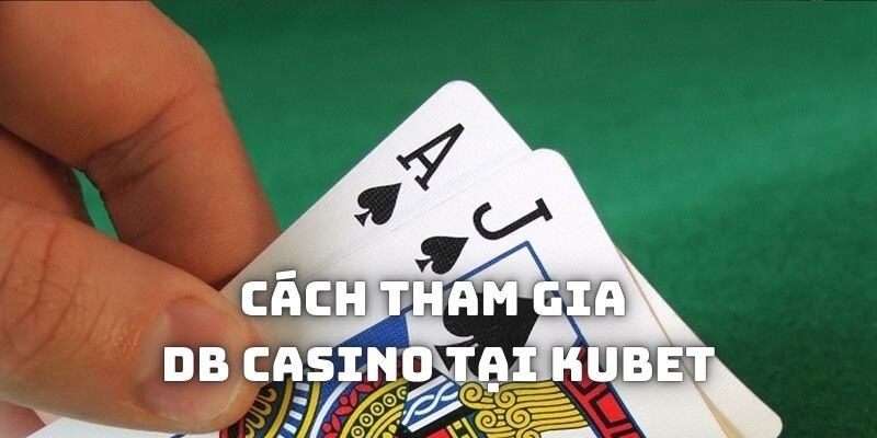 Quy trình tham gia trải nghiệm sảnh DB Casino tại KUBET