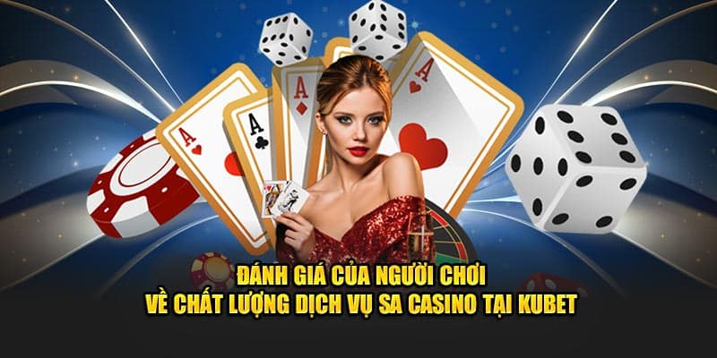 Đánh giá của người chơi về chất lượng dịch vụ SA casino tại Kubet