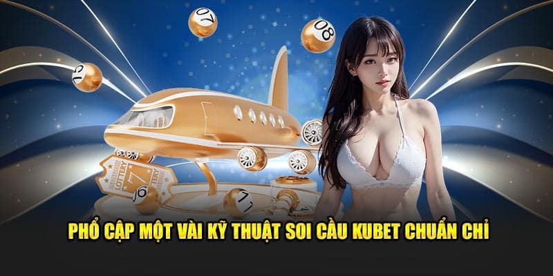 Phổ cập một vài kỹ thuật soi cầu Kubet chuẩn chỉ