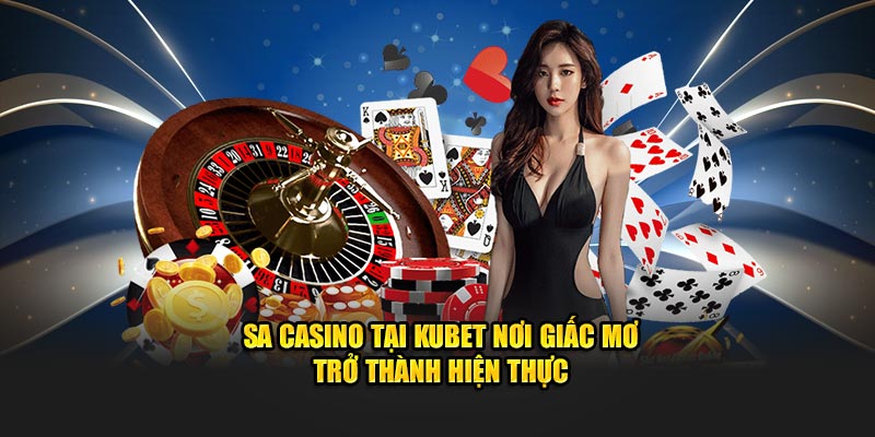 SA Casino Tại Kubet Nơi Giấc Mơ Trở Thành Hiện Thực