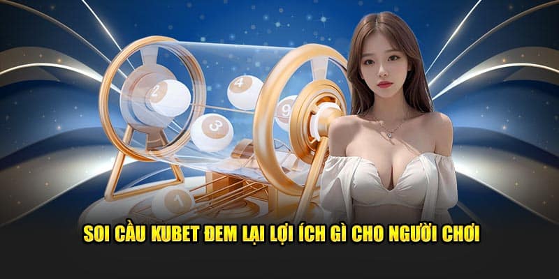 Soi cầu Kubet đem lại lợi ích gì cho người chơi