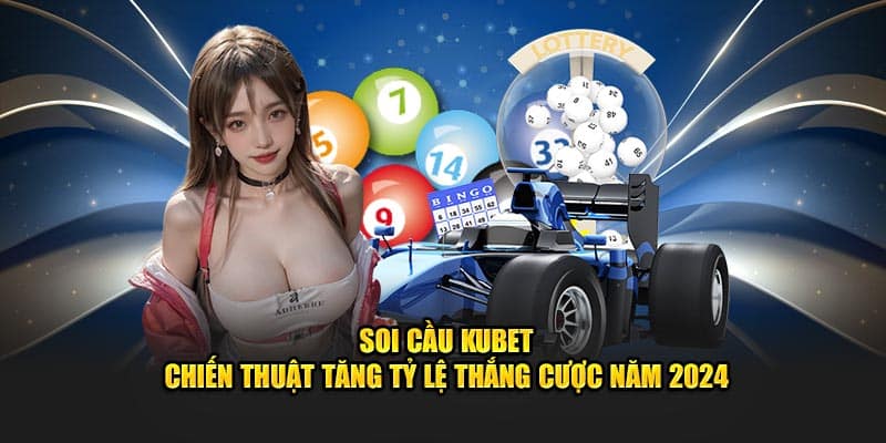 Soi Cầu Kubet – Chiến Thuật Tăng Tỷ Lệ Thắng Cược 2024