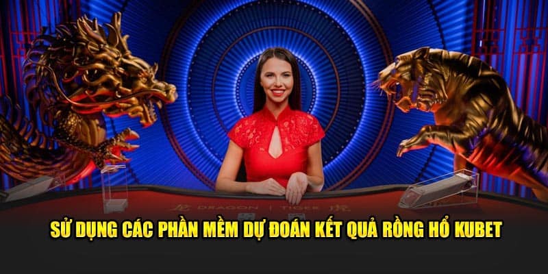 Sử dụng các phần mềm dự đoán kết quả rồng hổ KUBET 